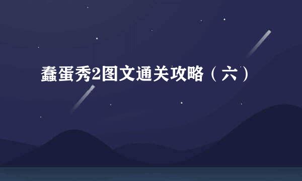 蠢蛋秀2图文通关攻略（六）