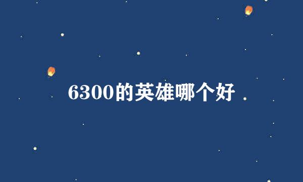 6300的英雄哪个好