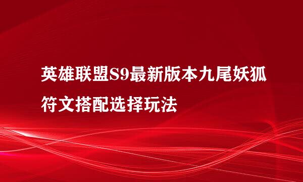 英雄联盟S9最新版本九尾妖狐符文搭配选择玩法