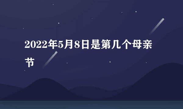 2022年5月8日是第几个母亲节