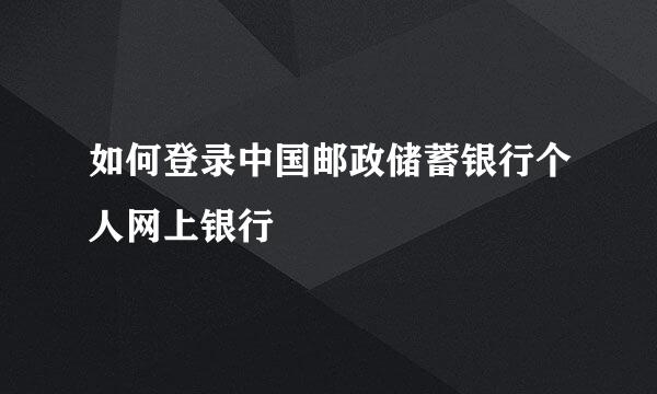 如何登录中国邮政储蓄银行个人网上银行