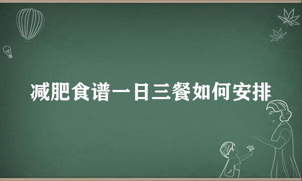 减肥食谱一日三餐如何安排