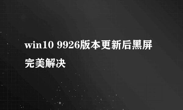 win10 9926版本更新后黑屏完美解决