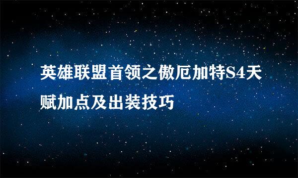 英雄联盟首领之傲厄加特S4天赋加点及出装技巧