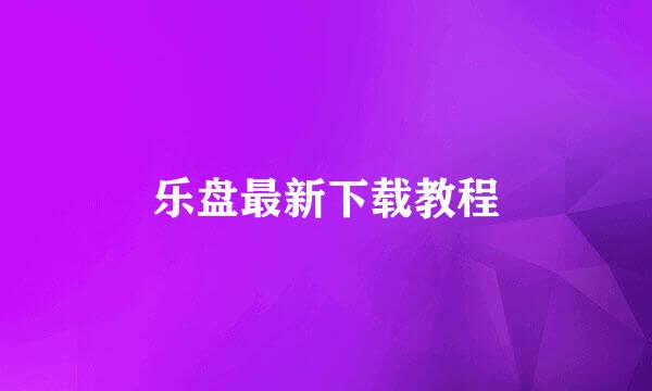 乐盘最新下载教程