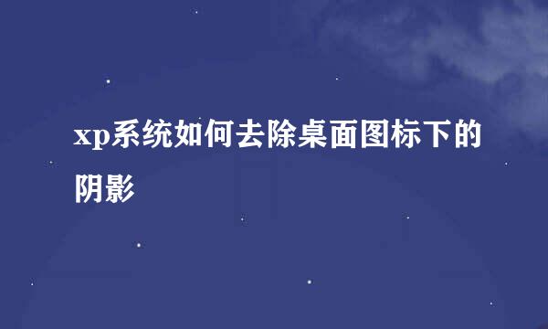 xp系统如何去除桌面图标下的阴影