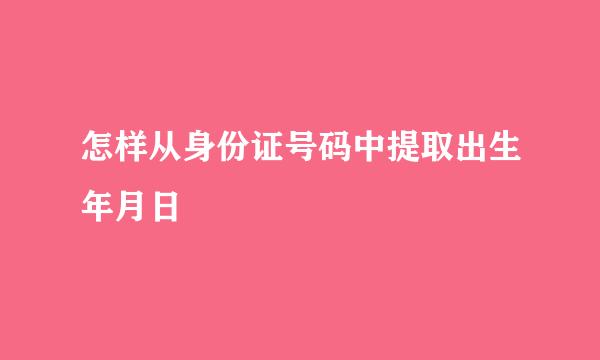 怎样从身份证号码中提取出生年月日