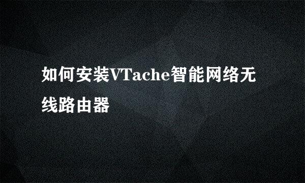 如何安装VTache智能网络无线路由器