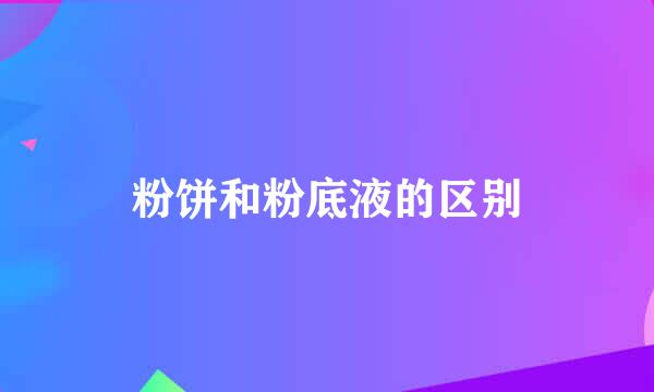 粉饼和粉底液的区别