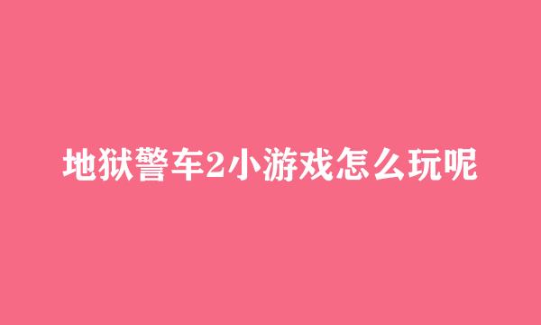 地狱警车2小游戏怎么玩呢