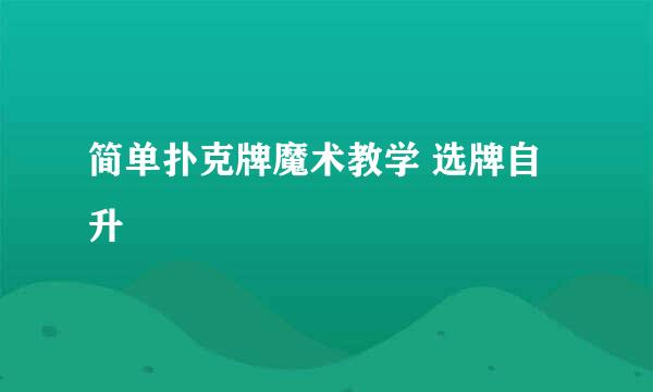 简单扑克牌魔术教学 选牌自升