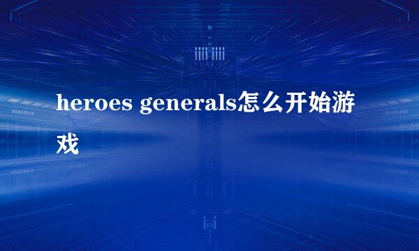 heroes generals怎么开始游戏