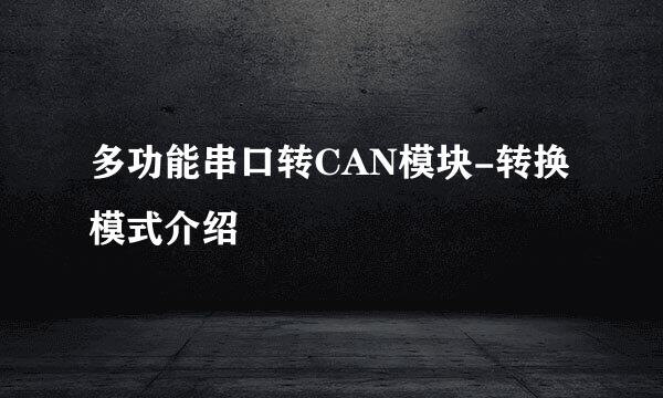 多功能串口转CAN模块-转换模式介绍