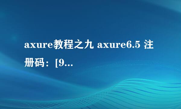 axure教程之九 axure6.5 注册码：[9]注册码