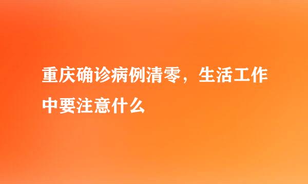 重庆确诊病例清零，生活工作中要注意什么