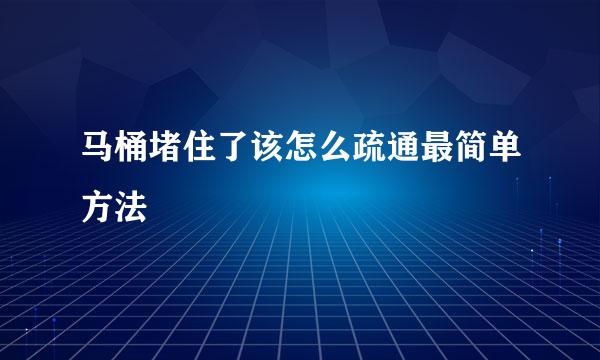 马桶堵住了该怎么疏通最简单方法