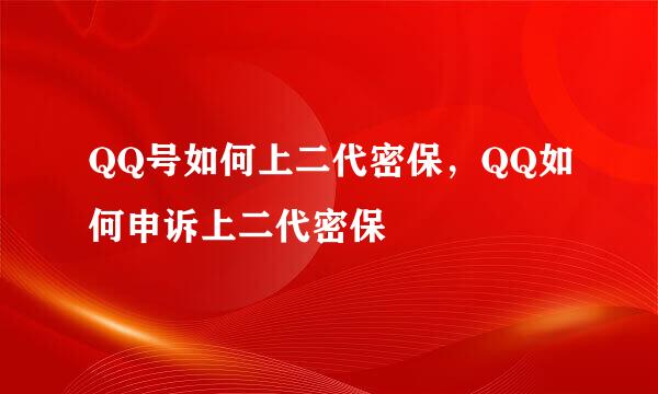 QQ号如何上二代密保，QQ如何申诉上二代密保