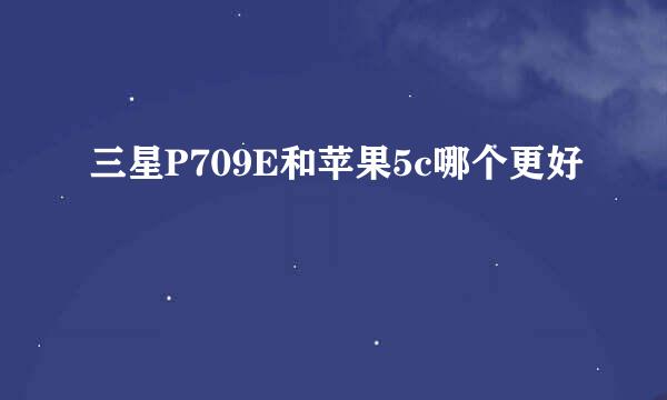 三星P709E和苹果5c哪个更好