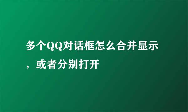 多个QQ对话框怎么合并显示，或者分别打开