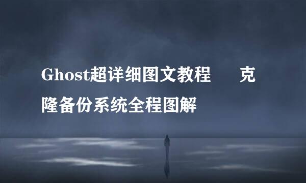 Ghost超详细图文教程 – 克隆备份系统全程图解