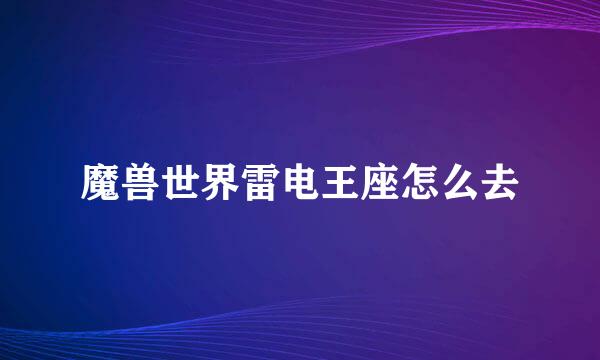 魔兽世界雷电王座怎么去