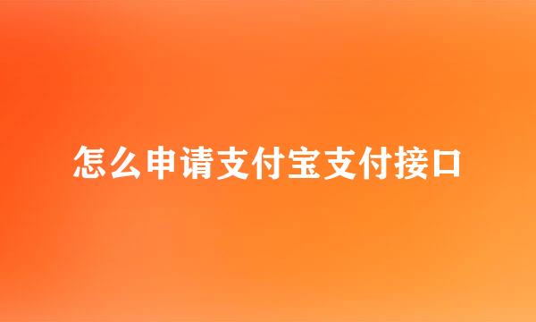 怎么申请支付宝支付接口