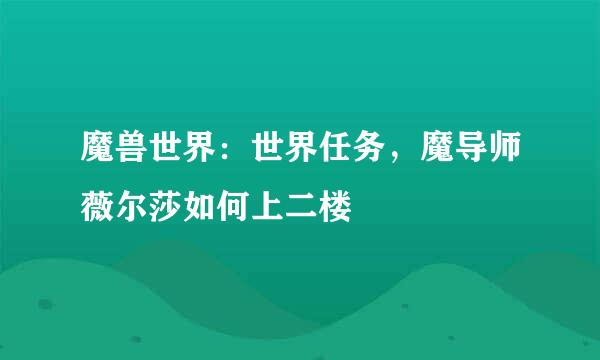 魔兽世界：世界任务，魔导师薇尔莎如何上二楼