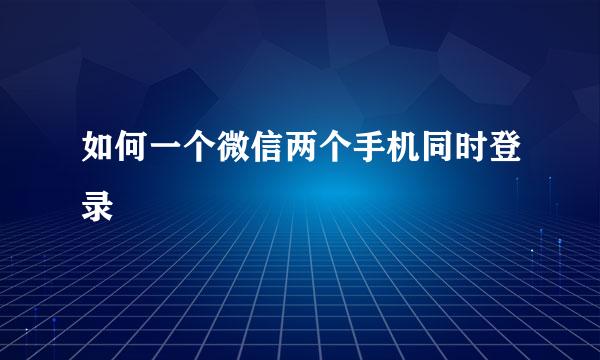 如何一个微信两个手机同时登录