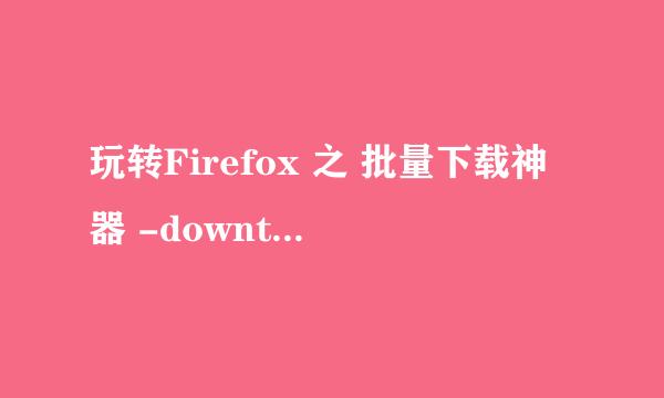 玩转Firefox 之 批量下载神器 -downthemall插件