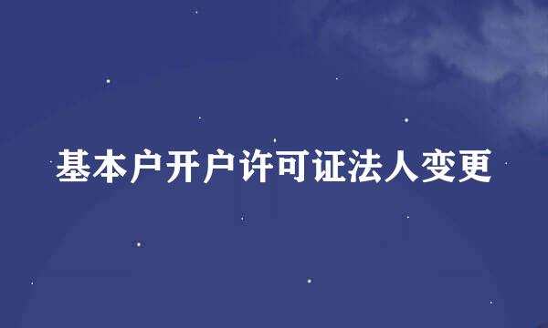 基本户开户许可证法人变更