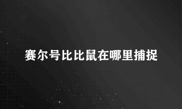 赛尔号比比鼠在哪里捕捉