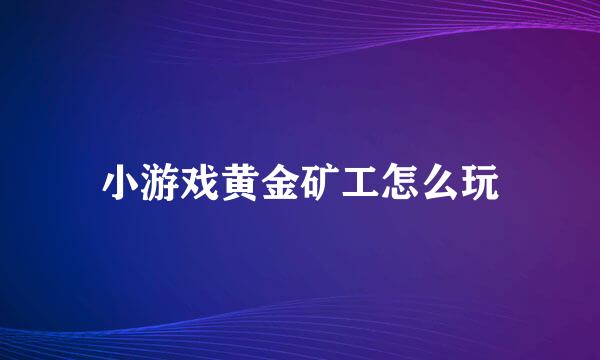 小游戏黄金矿工怎么玩