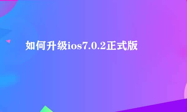 如何升级ios7.0.2正式版