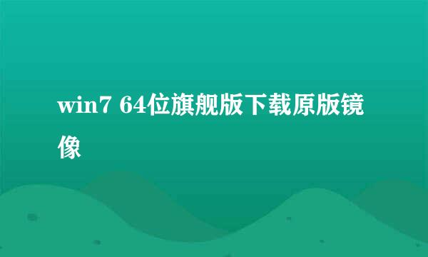 win7 64位旗舰版下载原版镜像