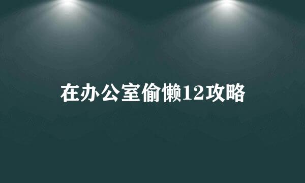 在办公室偷懒12攻略