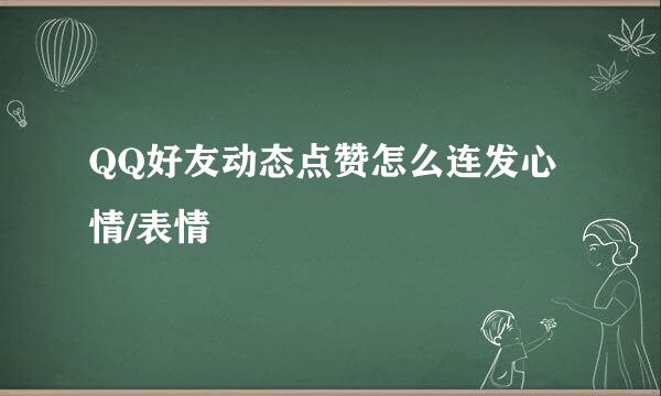 QQ好友动态点赞怎么连发心情/表情