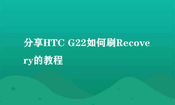 分享HTC G22如何刷Recovery的教程