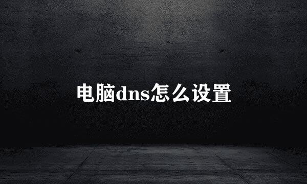 电脑dns怎么设置