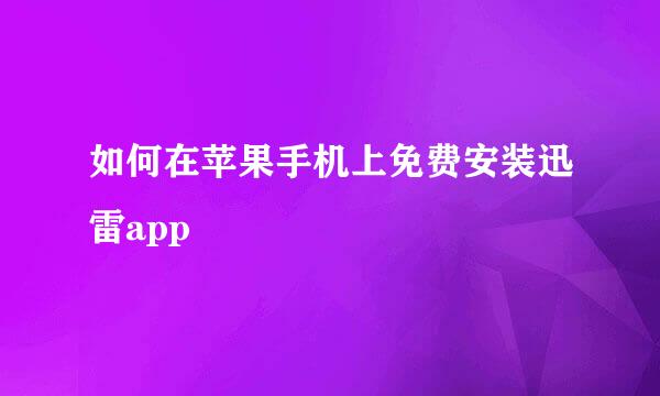 如何在苹果手机上免费安装迅雷app