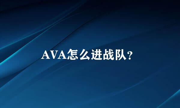 AVA怎么进战队？