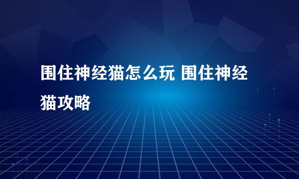 围住神经猫怎么玩 围住神经猫攻略