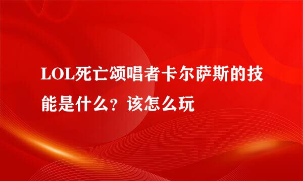 LOL死亡颂唱者卡尔萨斯的技能是什么？该怎么玩