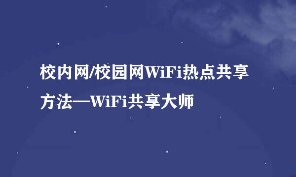 校内网/校园网WiFi热点共享方法—WiFi共享大师