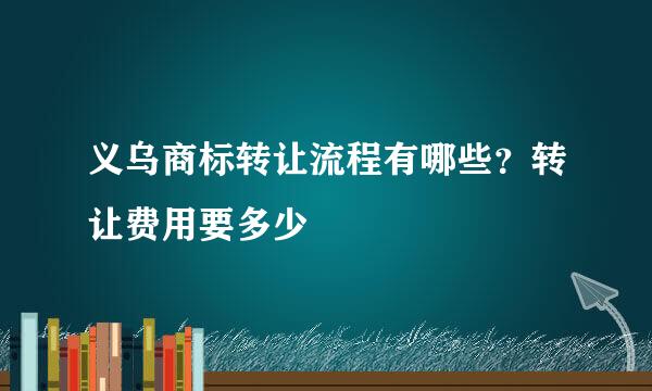 义乌商标转让流程有哪些？转让费用要多少