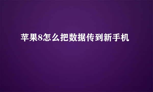 苹果8怎么把数据传到新手机