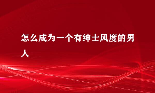 怎么成为一个有绅士风度的男人