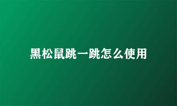 黑松鼠跳一跳怎么使用