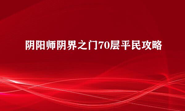 阴阳师阴界之门70层平民攻略