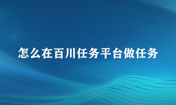 怎么在百川任务平台做任务