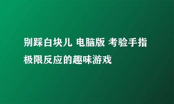 别踩白块儿 电脑版 考验手指极限反应的趣味游戏